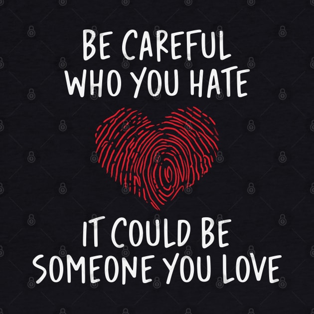 Be Careful Who you Hate It Could Be Someone You Love by storyofluke